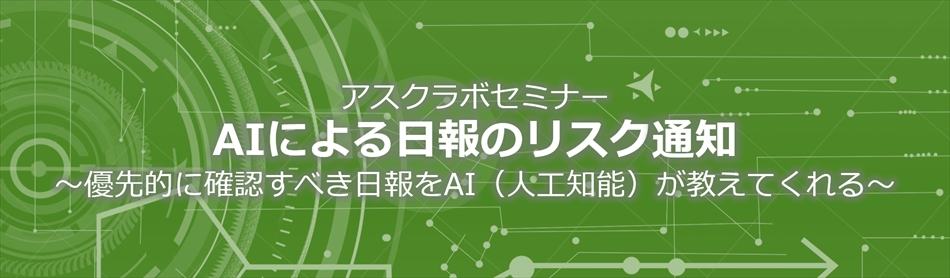 19年6月27日セミナー開催 Aiによる日報のリスク通知 東京 東京セミナー情報 アスクラボ株式会社